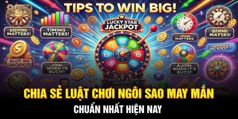 Chia sẻ luật chơi Ngôi sao may mắn chuẩn nhất hiện nay