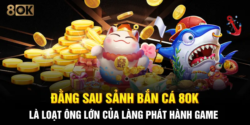 Đằng sau sảnh bắn cá 8OK là loạt ông lớn của làng phát hành game