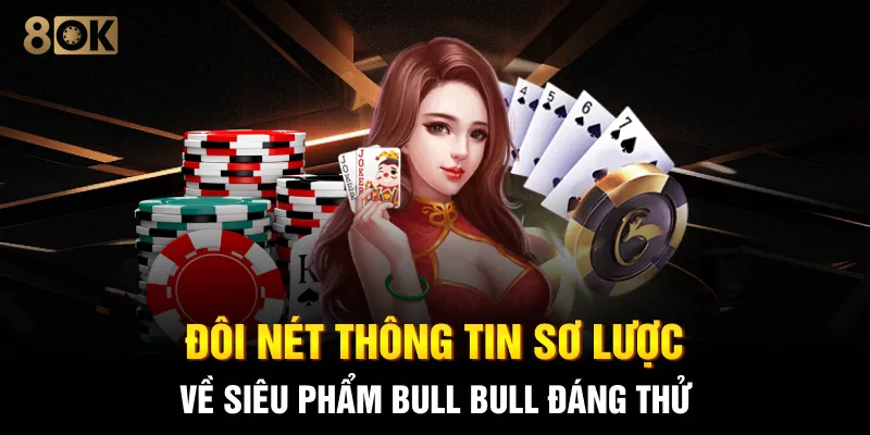 Đôi nét thông tin sơ lược về siêu phẩm Bull Bull đáng thử