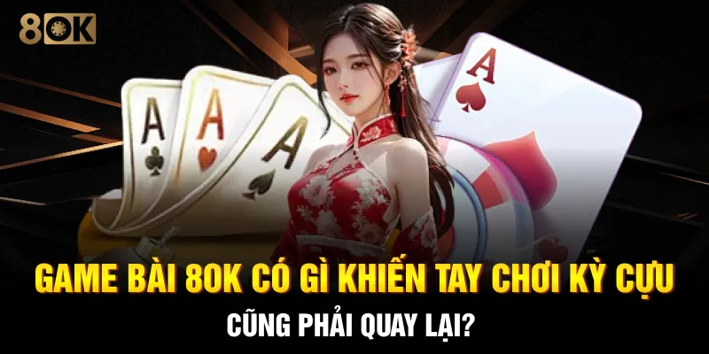 Game bài 8OK có gì khiến tay chơi kỳ cựu cũng phải quay lại?