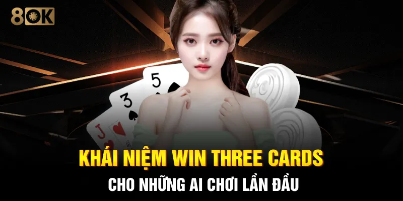 Khái niệm Win Three Cards cho những ai chơi lần đầu