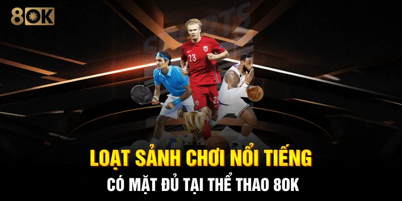 Loạt sảnh chơi nổi tiếng có mặt đủ tại thể thao 8OK