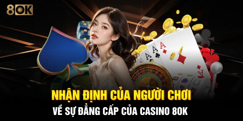 Nhận định của người chơi về sự đẳng cấp của Casino 8OK