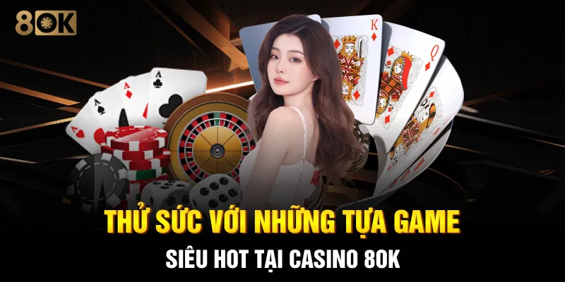 Thử sức với những tựa game siêu hot tại Casino 8OK