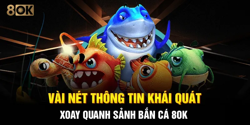 Vài nét thông tin khái quát xoay quanh sảnh bắn cá 8OK