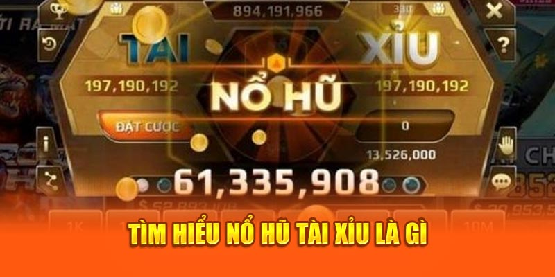 Tài xỉu nổ hũ là gì? Một cái nhìn tổng quan